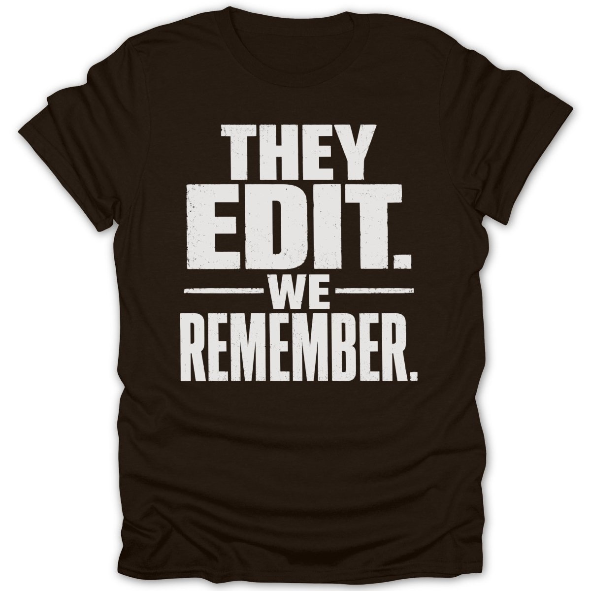 Dark brown t-shirt with white distressed text: THEY EDIT. WE REMEMBER.