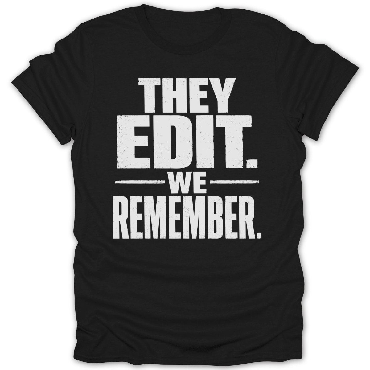Black t-shirt with white text that says "THEY EDIT. -WE- REMEMBER."