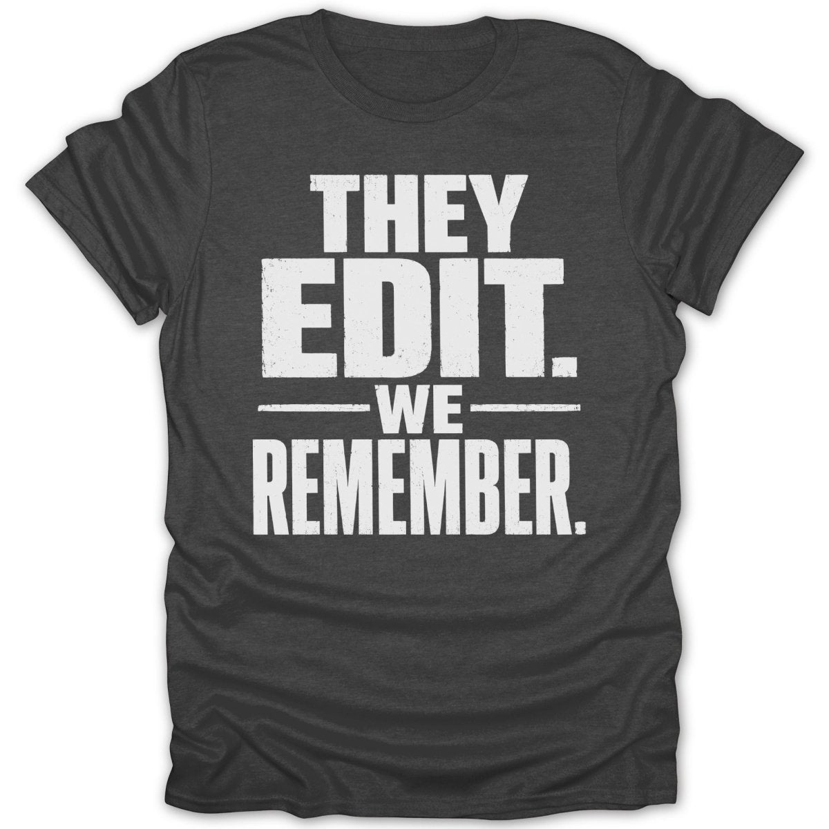 Dark grey t-shirt with distressed white text: They edit. We remember.