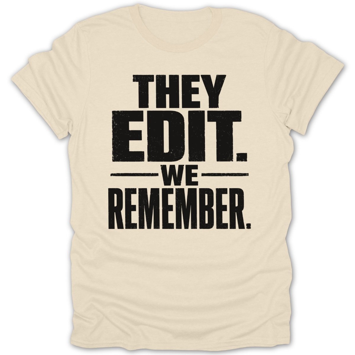 Cream t-shirt with black text that reads "THEY EDIT. -WE- REMEMBER."