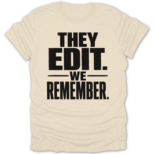 Cream t-shirt with black text that reads "THEY EDIT. -WE- REMEMBER."