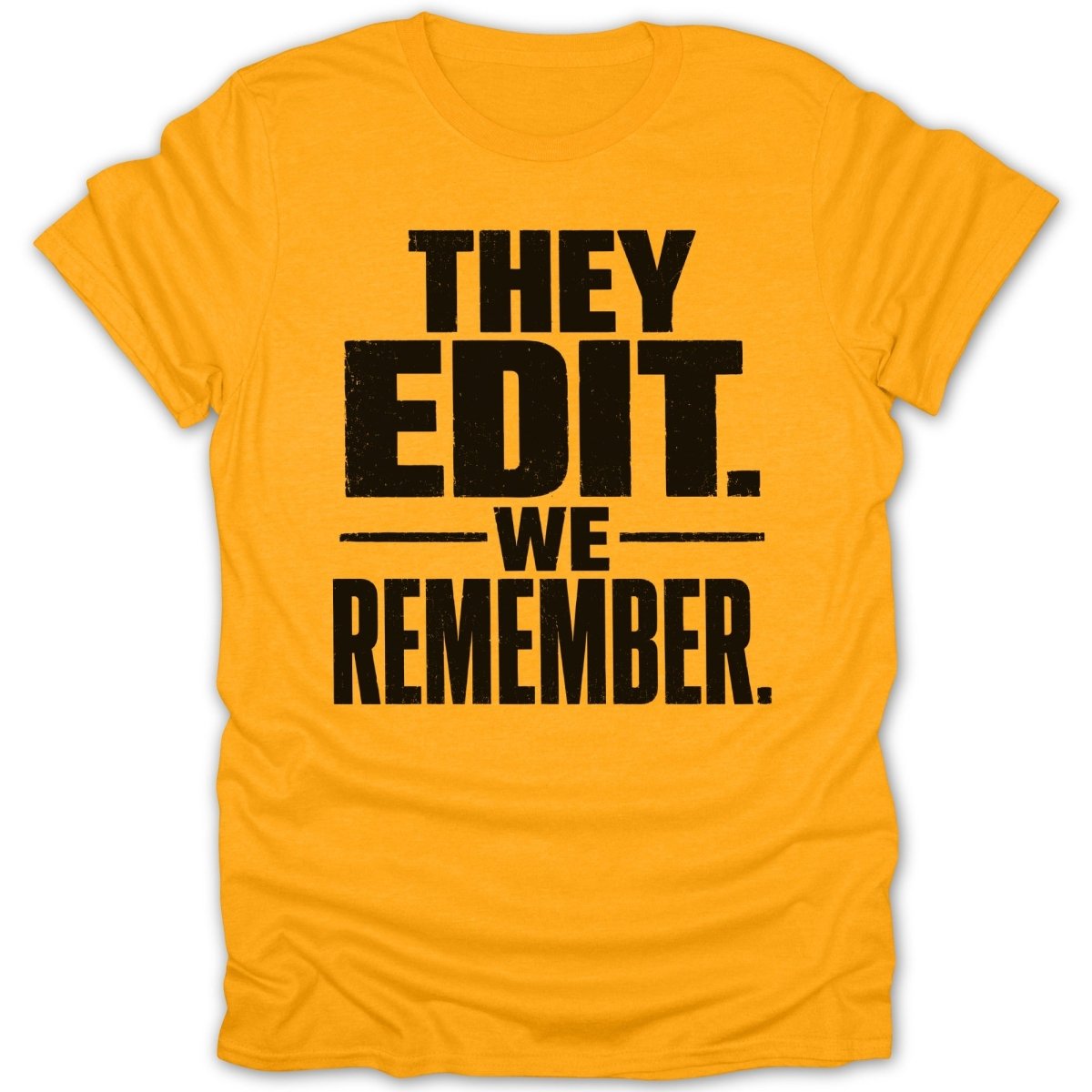 Orange t-shirt with black text: "THEY EDIT. -WE- REMEMBER."