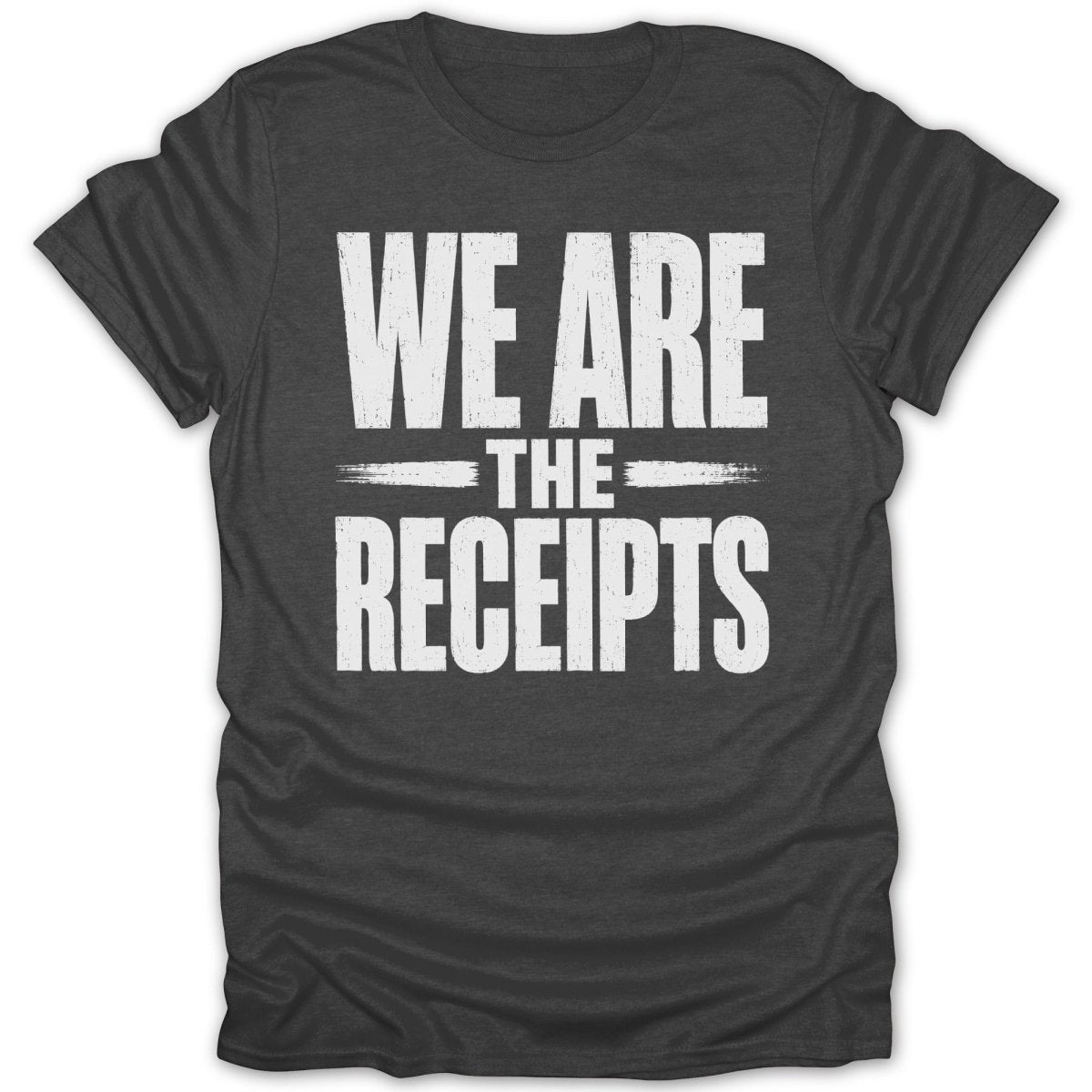 Dark charcoal t-shirt with white distressed text "WE ARE THE RECEIPTS".