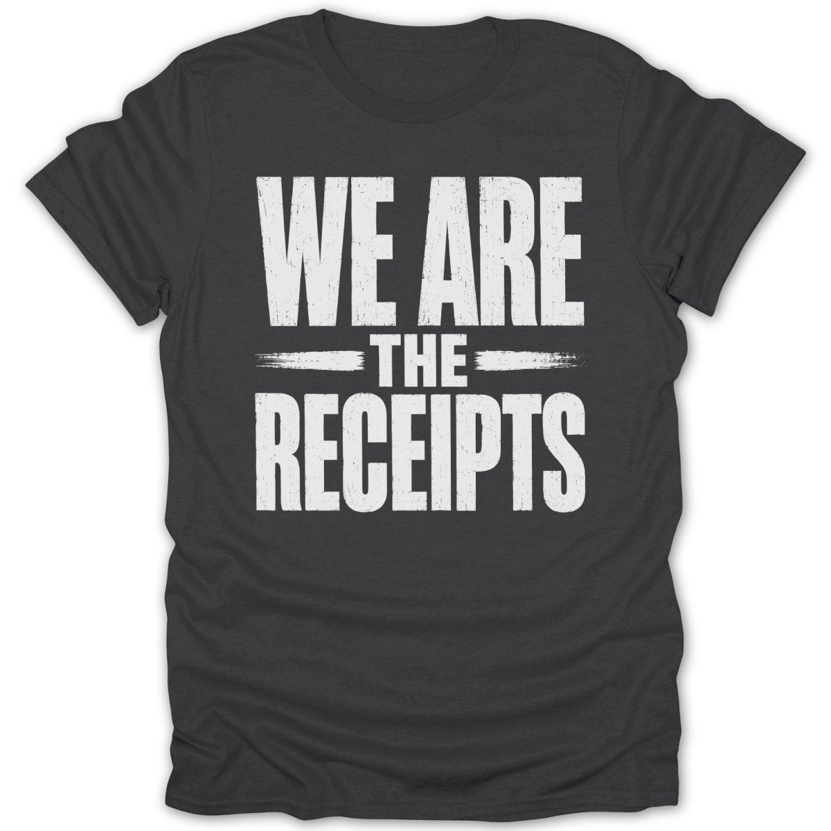 Dark grey t-shirt with white distressed text that reads "WE ARE THE RECEIPTS".