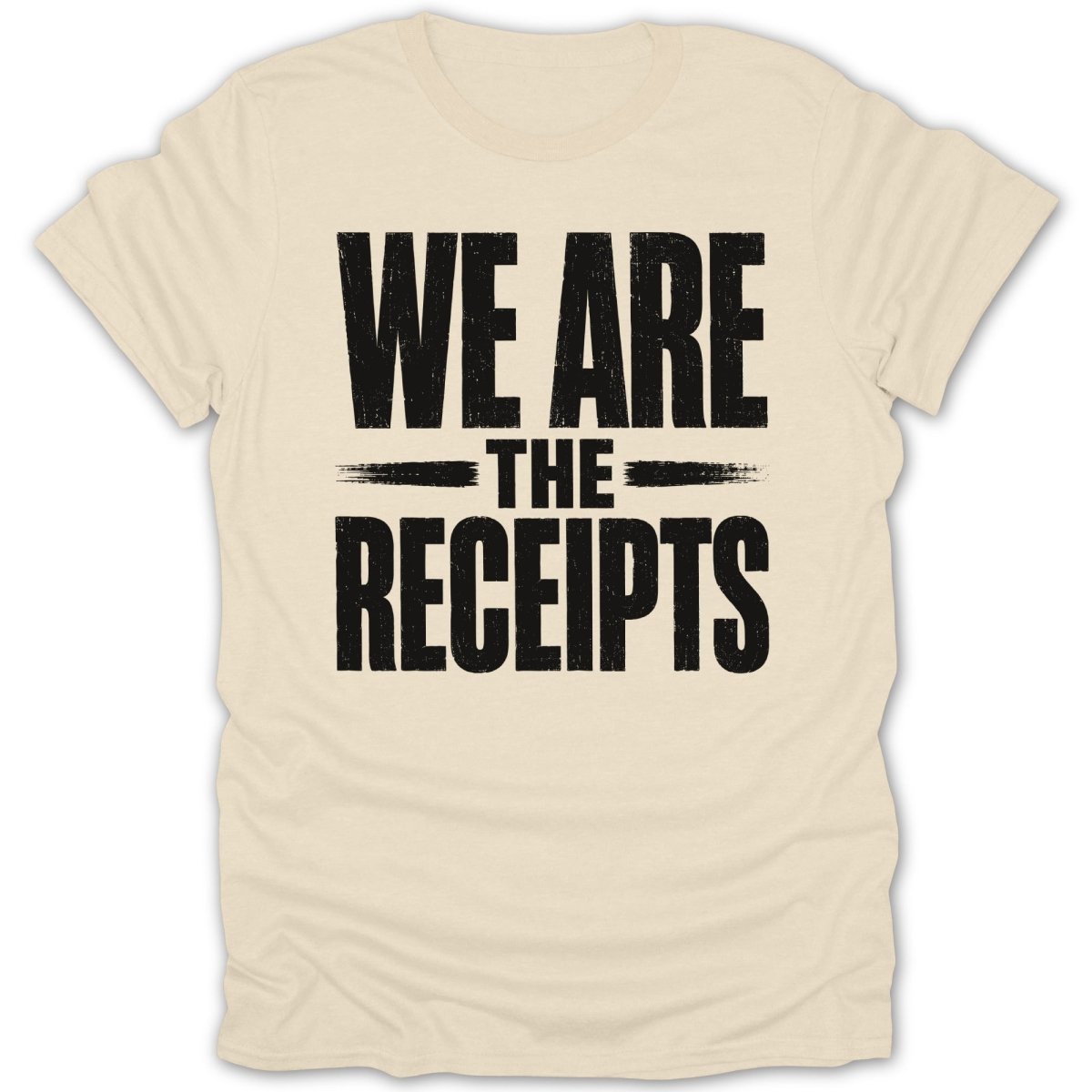 Cream t-shirt with black distressed text "WE ARE THE RECEIPTS".