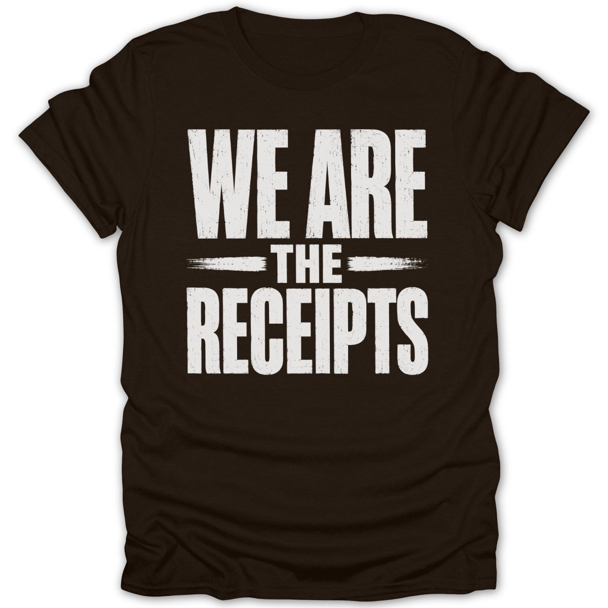 Brown t-shirt with distressed white text that reads "WE ARE THE RECEIPTS".