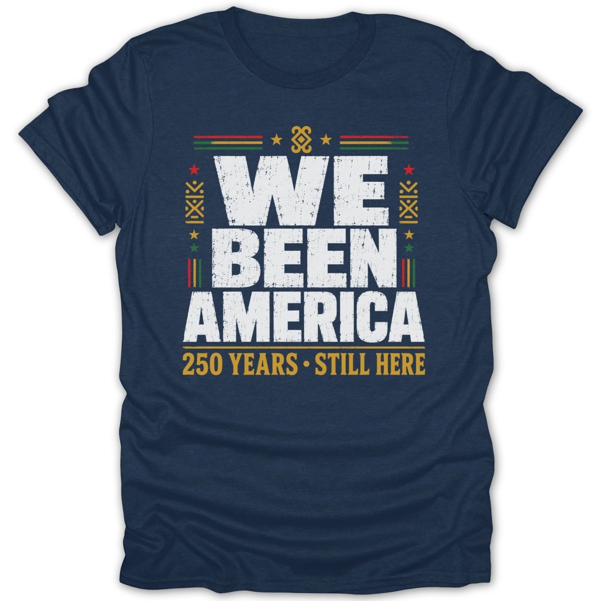 Navy t-shirt with "We Been America 250 Years Still Here" text.