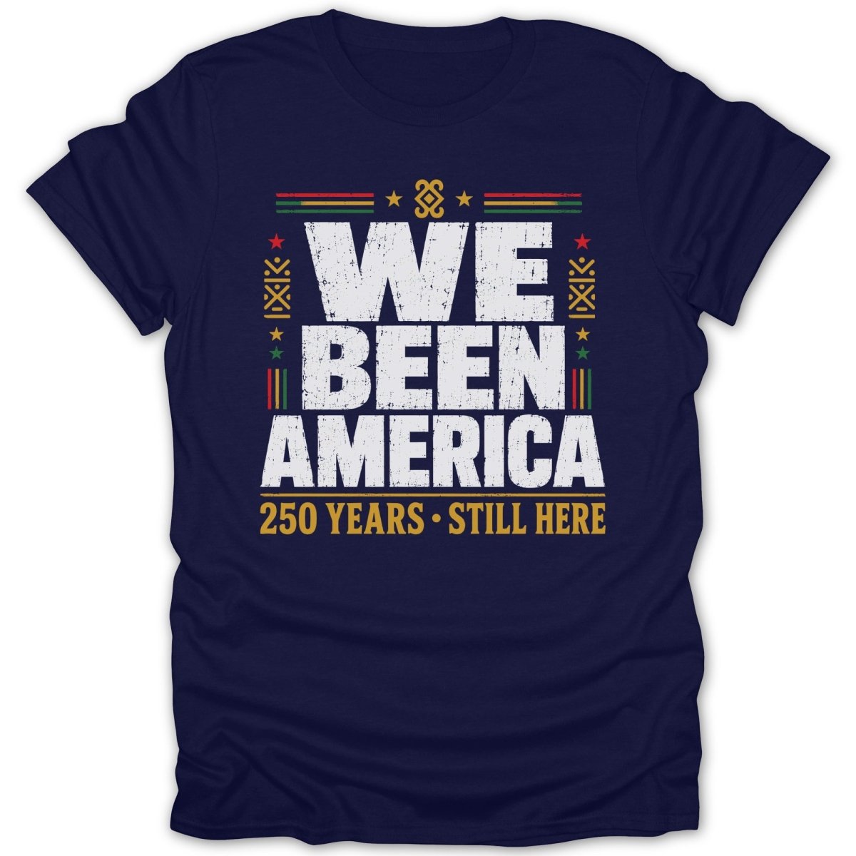 Navy t-shirt with "We Been America 250 Years Still Here" text.