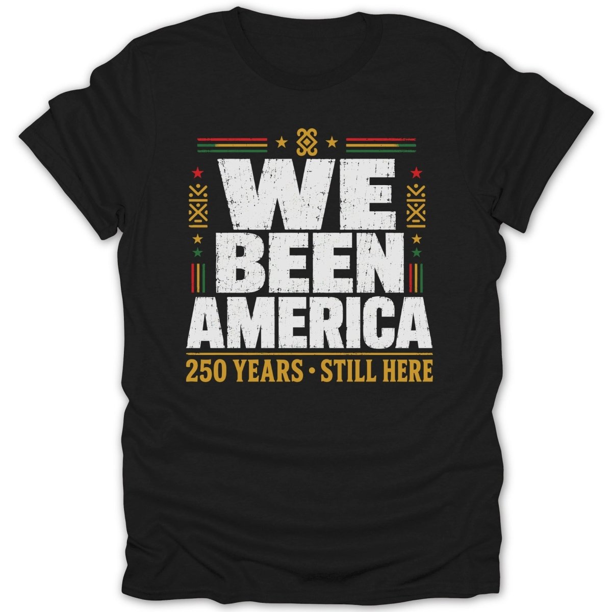 Black t-shirt with "WE BEEN AMERICA 250 YEARS STILL HERE" in colorful lettering.
