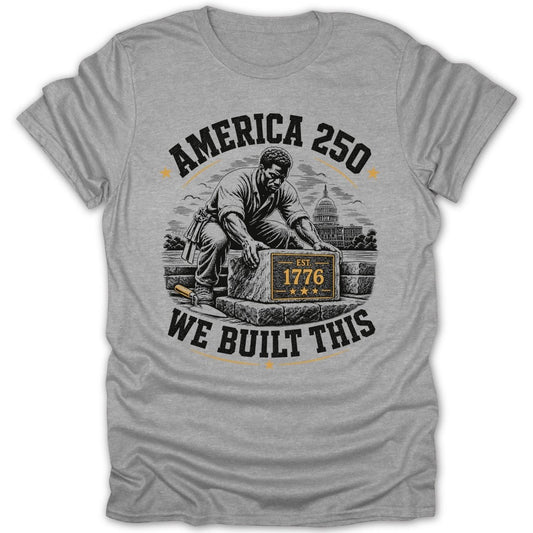 T-shirt graphic: man building with stones, "America 250" and "We Built This."