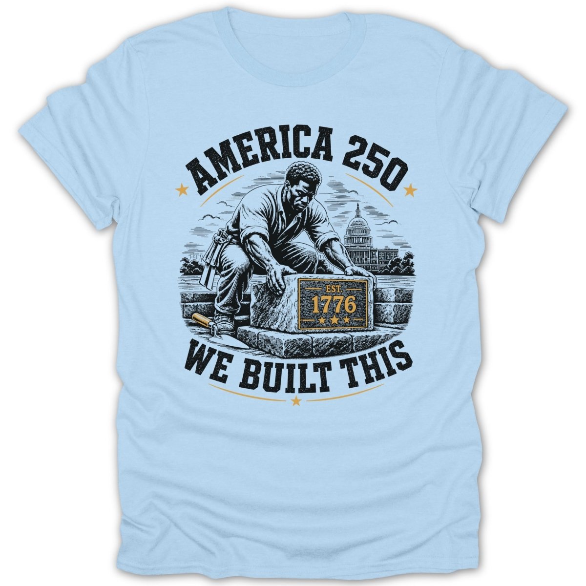 T-shirt with artistic depiction of a man building the nation, "America 250 EST. 1776 WE BUILT THIS"