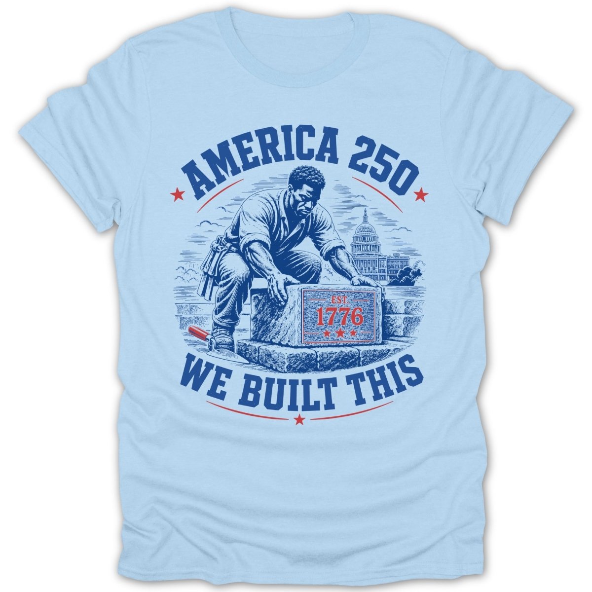 T-shirt with a graphic of a man building the US Capitol, reads "America 250 We Built This Est 1776".