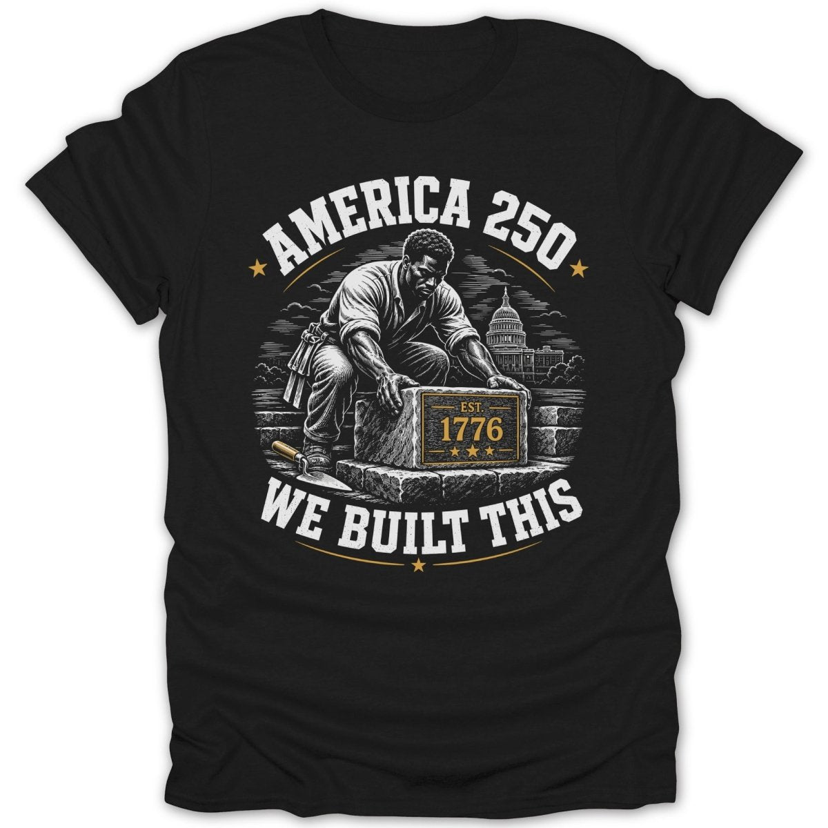Black t-shirt with "America 250 WE BUILT THIS EST. 1776" and a man building.