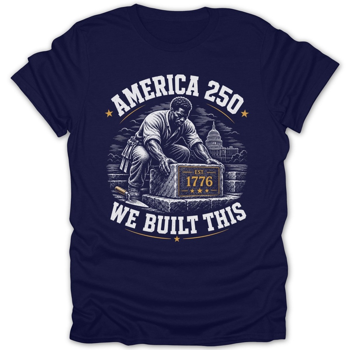 T-shirt graphic: "AMERICA 250 WE BUILT THIS" with 1776 EST stone and Capitol building.