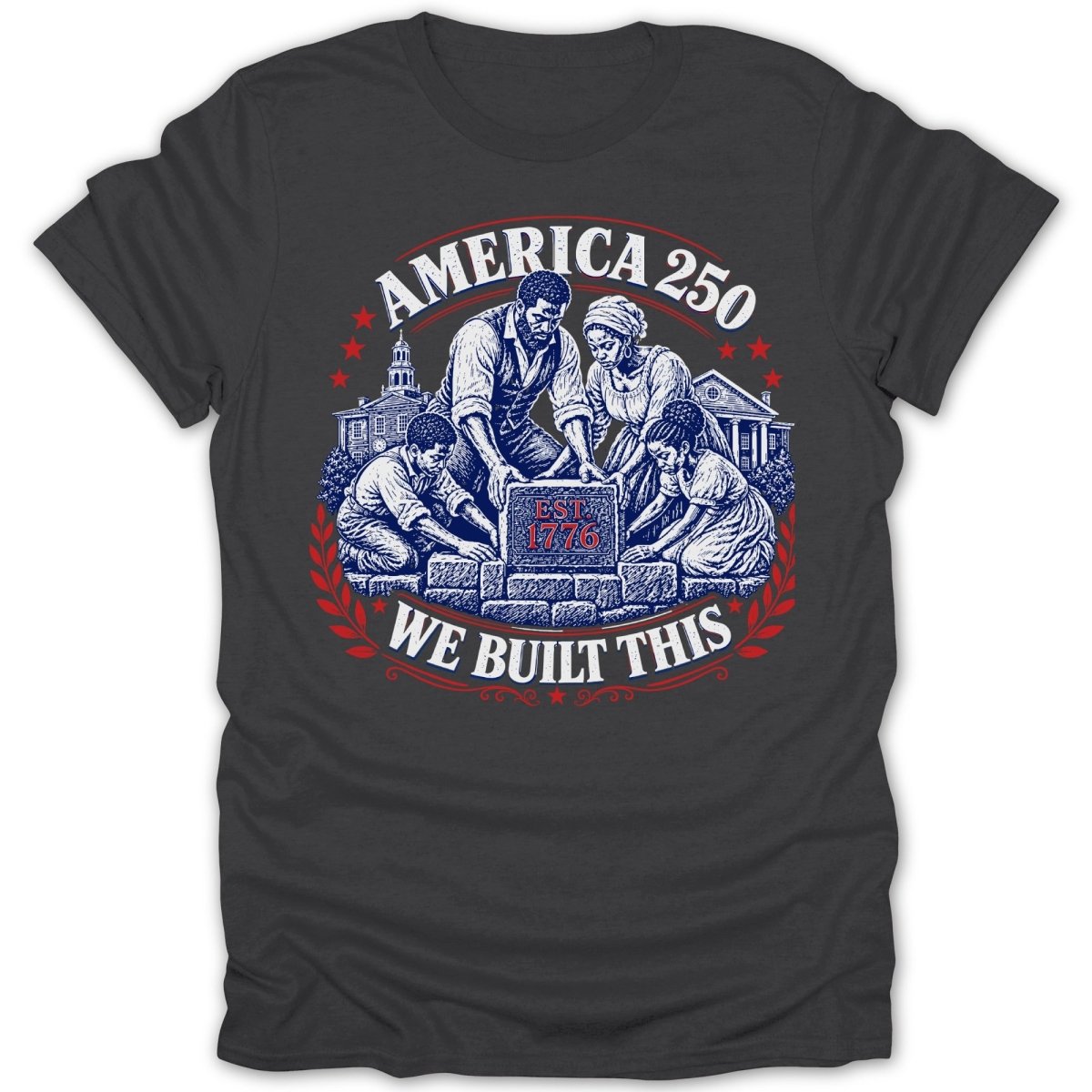 America 250, EST 1776, We Built This design on a t-shirt.