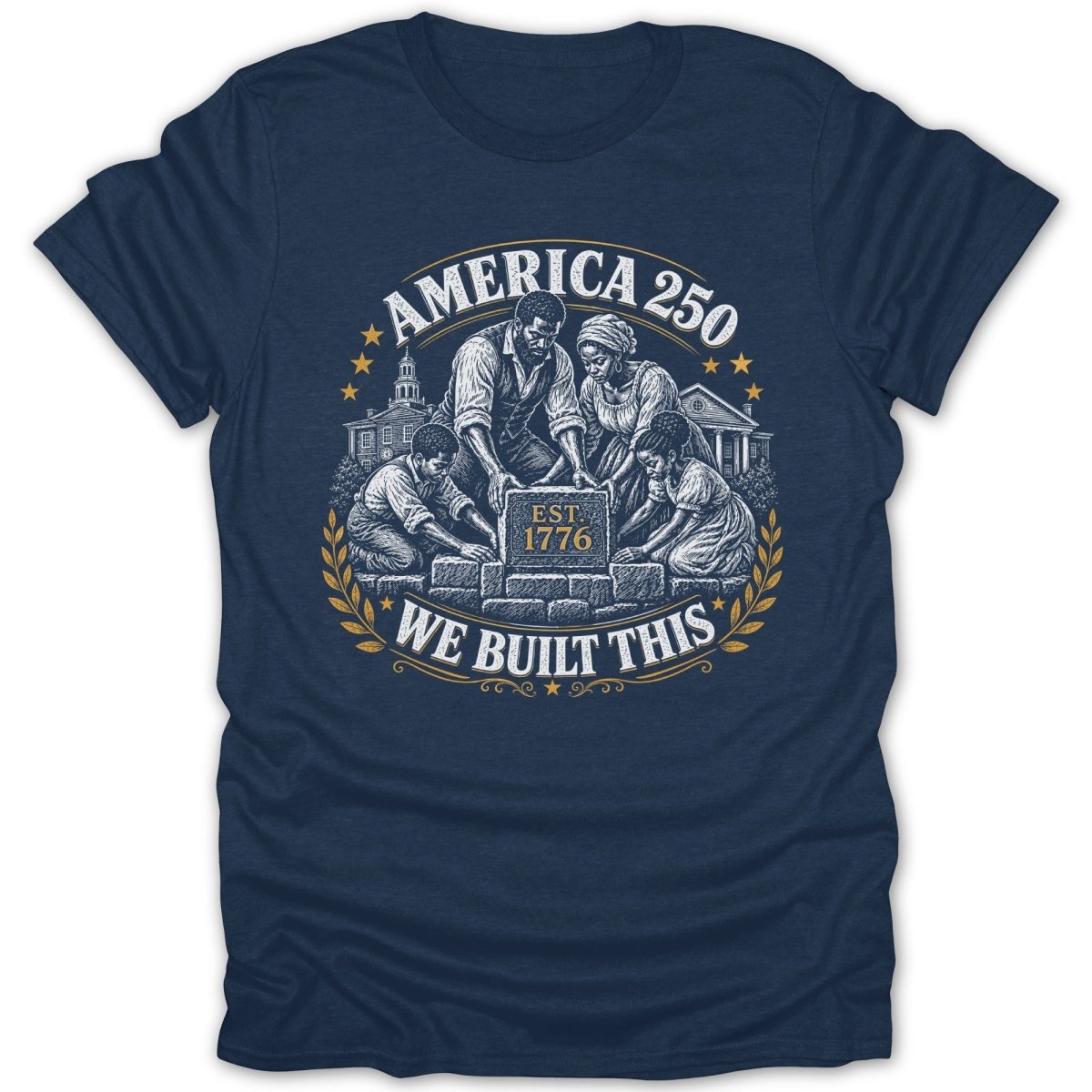 "America 250 Est. 1776 We Built This" design with people laying bricks.