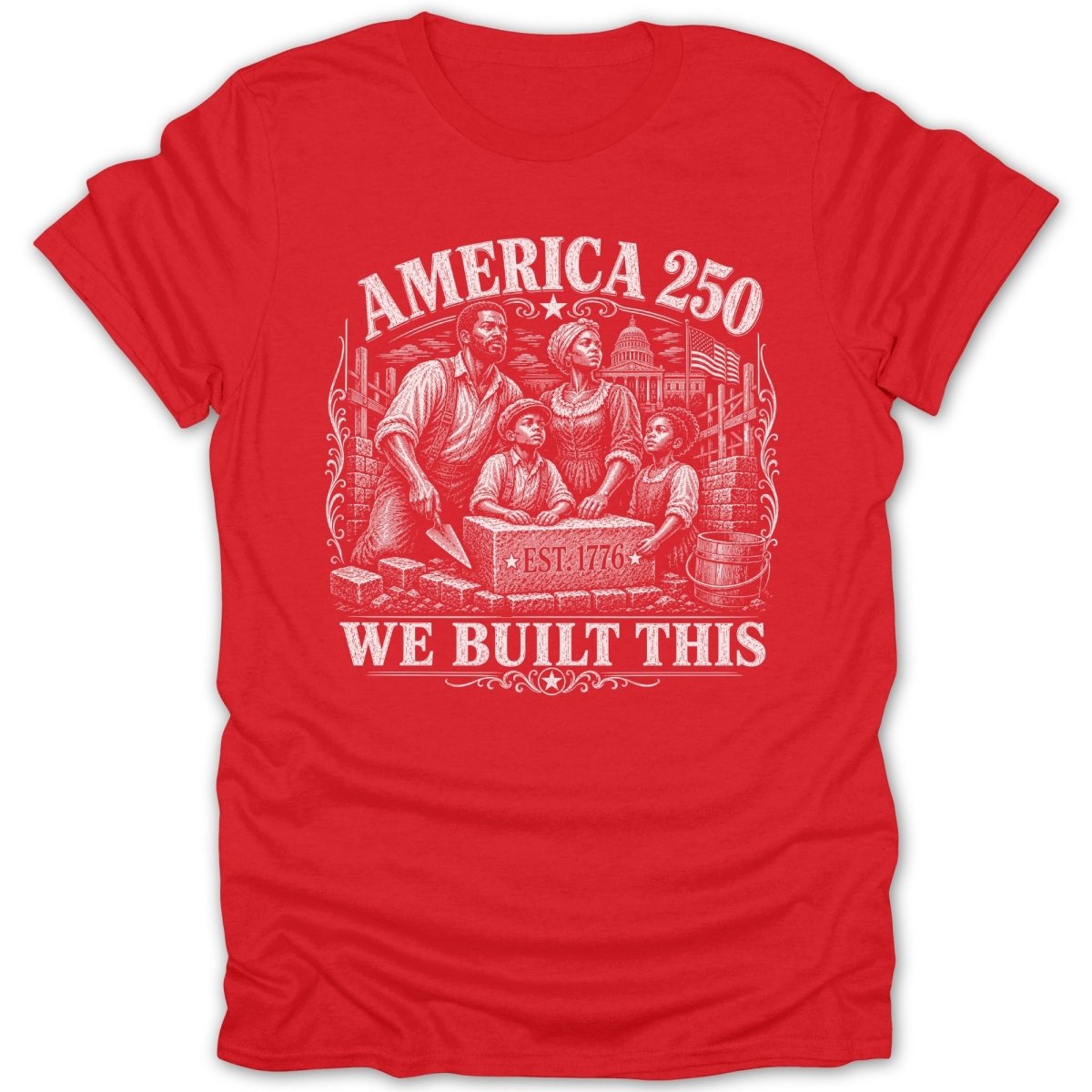 Red t-shirt with an engraving of a family building America, "America 250 est 1776" and "We Built This".