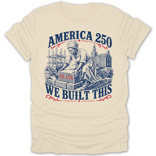 Cream t-shirt with "America 250 EST. 1776 WE BUILT THIS" text and illustration.