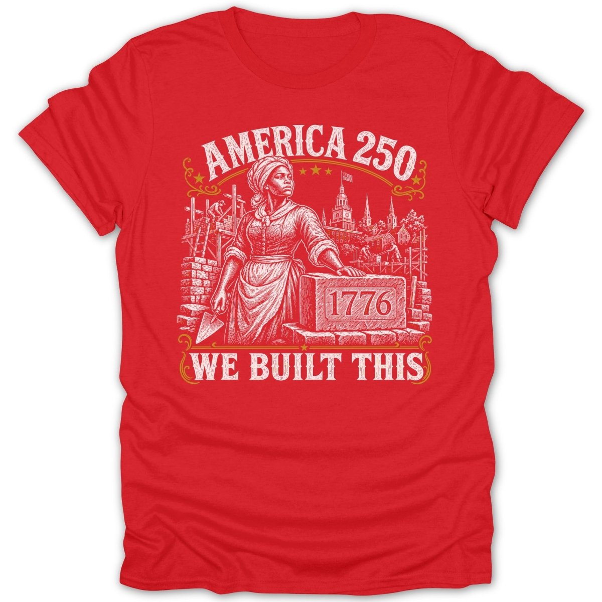 Red t-shirt graphic with women building America, text "AMERICA 250", "1776", and "WE BUILT THIS".