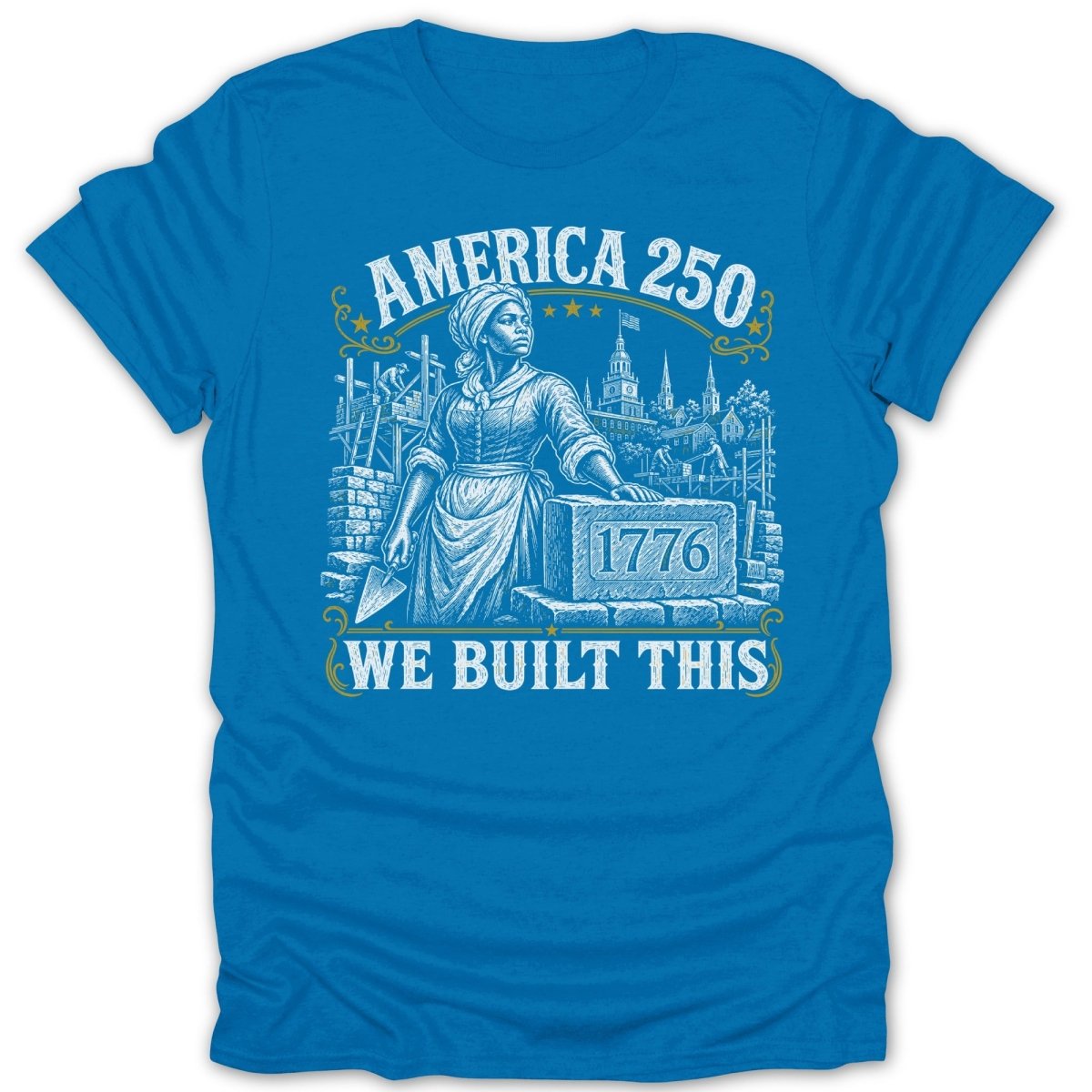 T-shirt with "America 250 We Built This" and an illustration of a woman building.