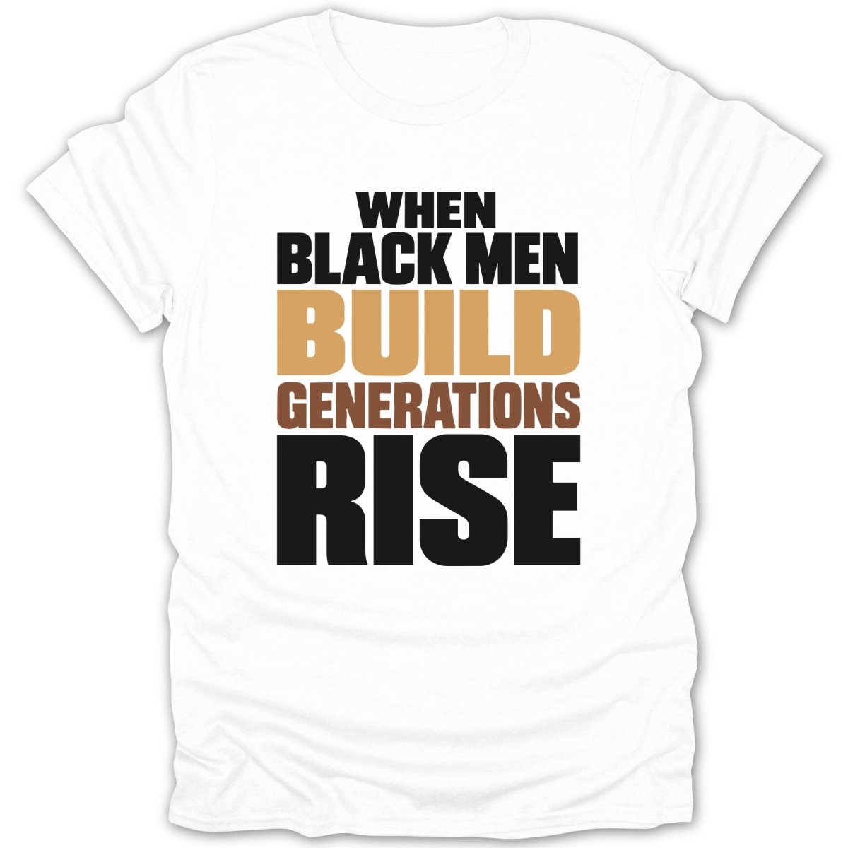 White t-shirt with text "WHEN BLACK MEN BUILD GENERATIONS RISE".