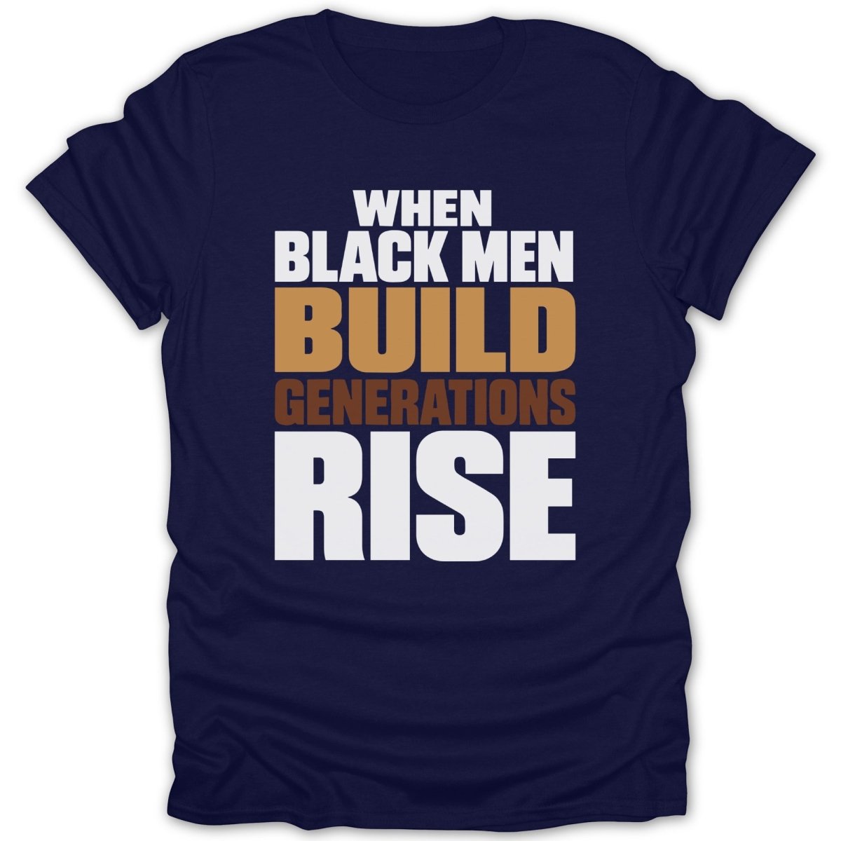Navy t-shirt with text: When Black Men Build Generations Rise