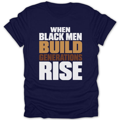Navy t-shirt with text: When Black Men Build Generations Rise