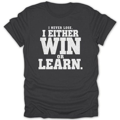 Dark gray t-shirt with white distressed text that reads "I NEVER LOSE. I EITHER WIN OR LEARN."