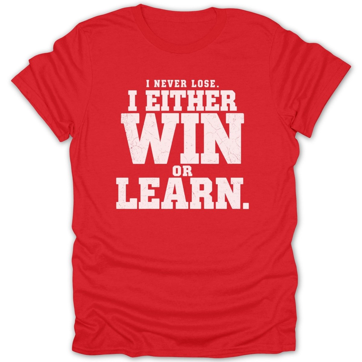 Red t-shirt with white text: "I Never Lose. I Either Win Or Learn."