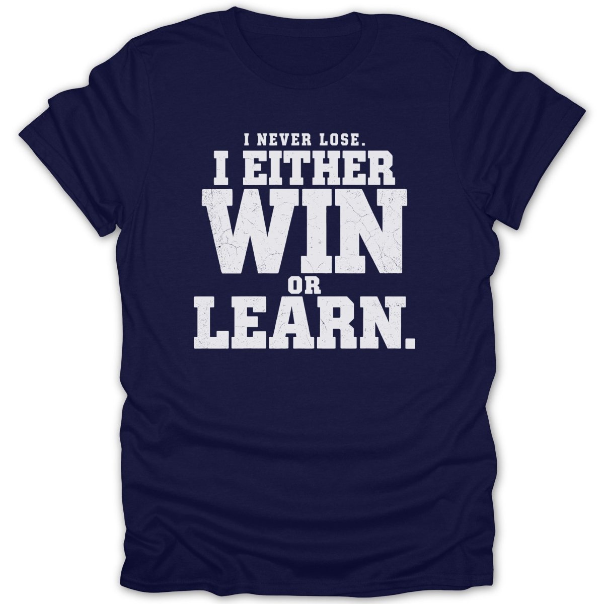 Navy t-shirt with white distressed text: "I NEVER LOSE. I EITHER WIN OR LEARN."