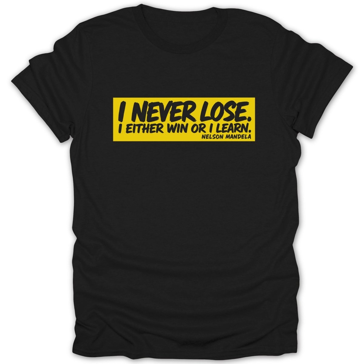 Black t-shirt with yellow text "I NEVER LOSE. I EITHER WIN OR I LEARN. NELSON MANDELA."