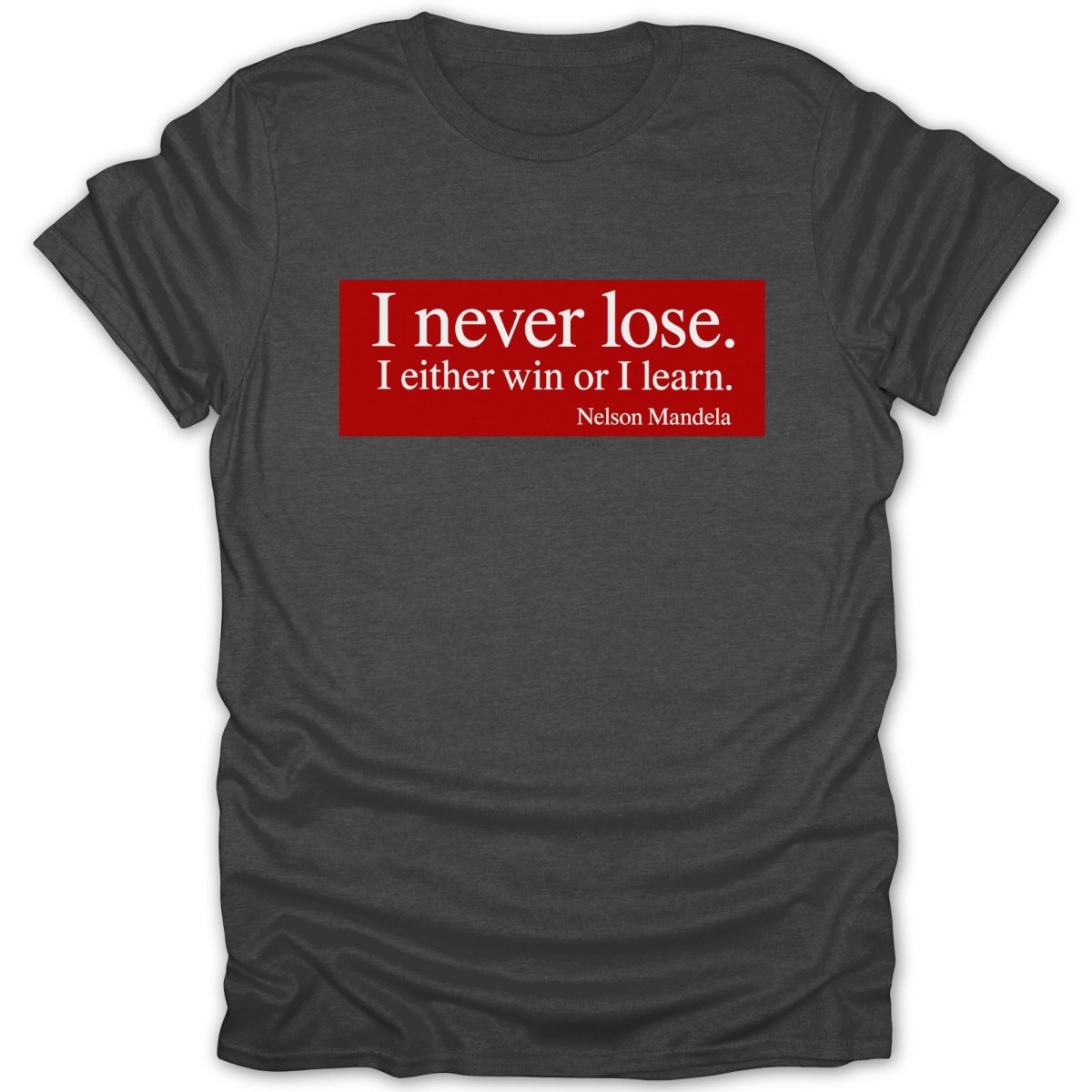 Dark grey t-shirt with "I never lose. I either win or I learn. Nelson Mandela." in white text on red.